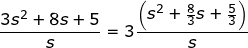 \fn_jvn \small \frac{3s^{2}+8s+5}{s}=3\frac{\left ( s^{2}+\frac{8}{3}s+\frac{5}{3} \right )}{s}